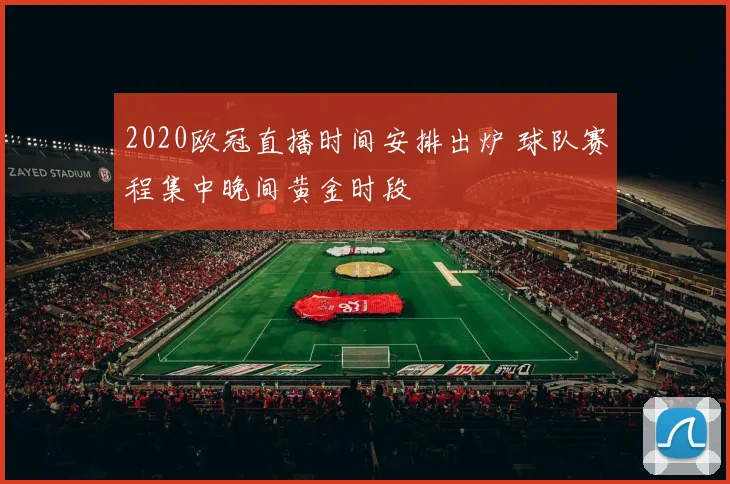 2020欧冠直播时间安排出炉 球队赛程集中晚间黄金时段
